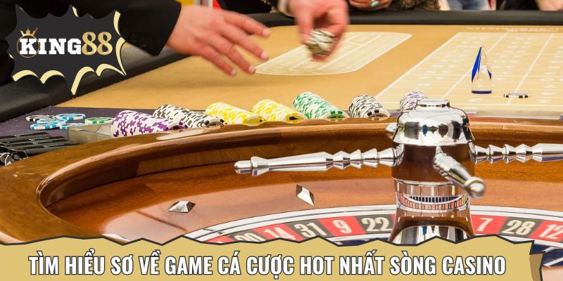 Tìm hiểu sơ về game cá cược hot nhất sòng casino