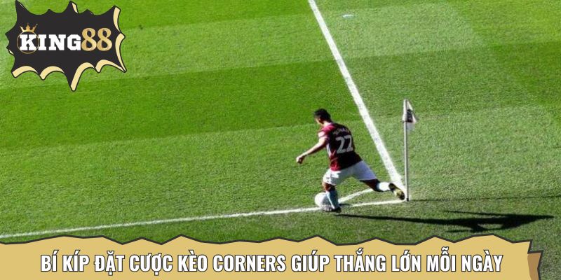 Bí kíp đặt cược kèo Corners giúp thắng lớn mỗi ngày