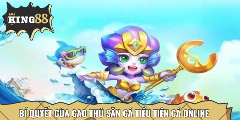 Bí quyết của cao thủ săn cá Tiểu Tiên Cá online