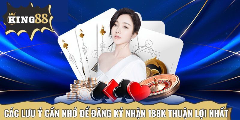 Các lưu ý cần nhớ để đăng ký nhận 188K thuận lợi nhất
