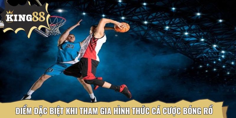 Điểm đặc biệt khi tham gia hình thức cá cược bóng rổ