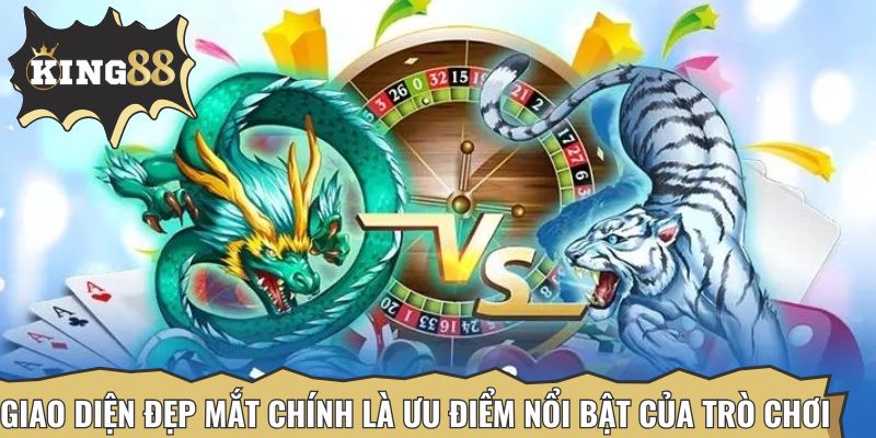 Giao diện đẹp mắt chính là ưu điểm nổi bật của trò chơi rồng hổ
