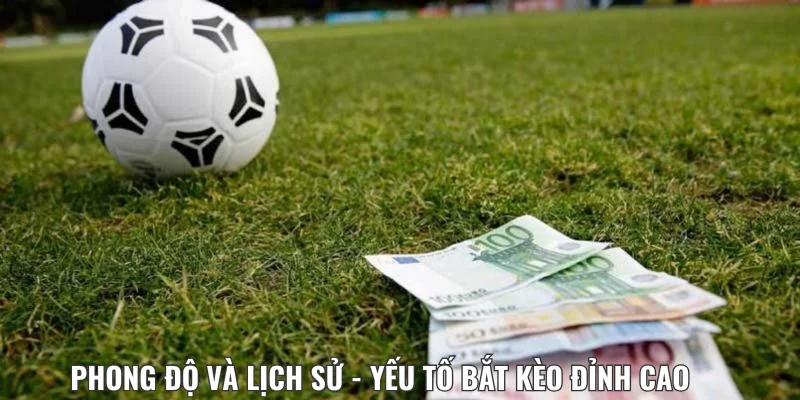 Phong độ và lịch sử - Yếu tố bắt kèo đỉnh cao
