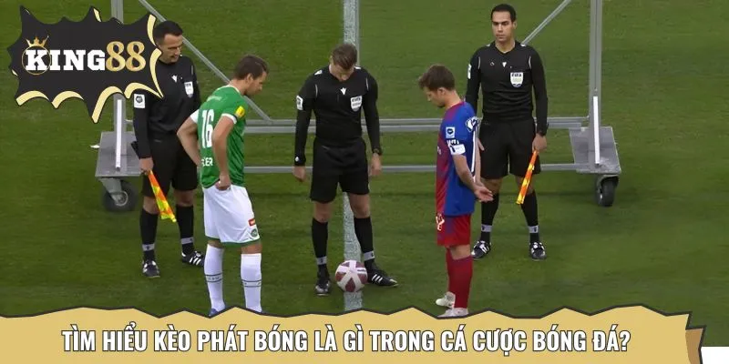 Kèo phát bóng nhận định đội bóng giao bóng đầu tiên