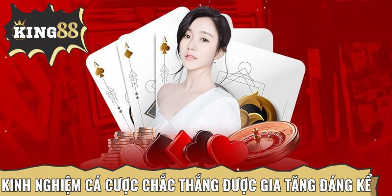 Kinh nghiệm cá cược chắc thắng được gia tăng đáng kể