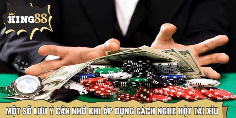 Một số lưu ý cần nhớ khi áp dụng cách nghe hột tài xỉu