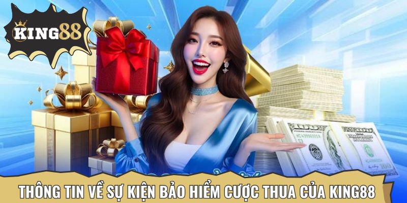 Thông tin về sự kiện bảo hiểm cược thua của King88