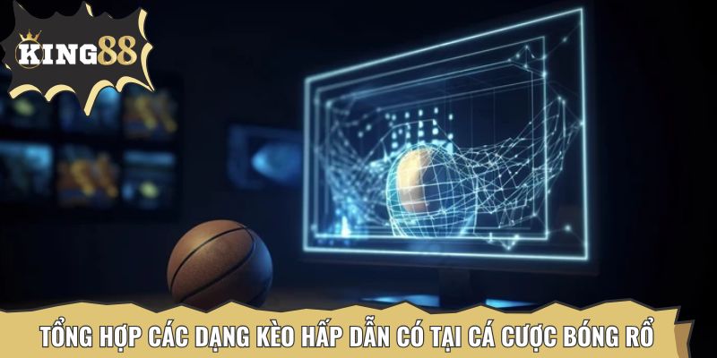 Tổng hợp các dạng kèo hấp dẫn có tại cá cược bóng rổ